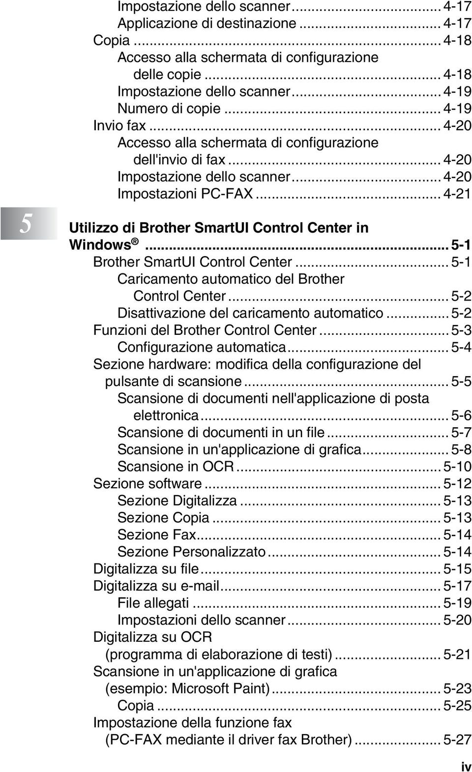 .. 4-21 5 Utilizzo di Brother SmartUI Control Center in Windows... 5-1 Brother SmartUI Control Center... 5-1 Caricamento automatico del Brother Control Center.