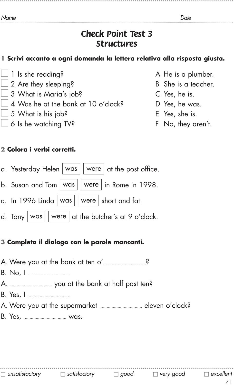 2 Colora i verbi corretti. a. Yesterday Helen was were at the post office. b. Susan and Tom was were in Rome in 1998. c. In 1996 Linda was were short and fat. d.