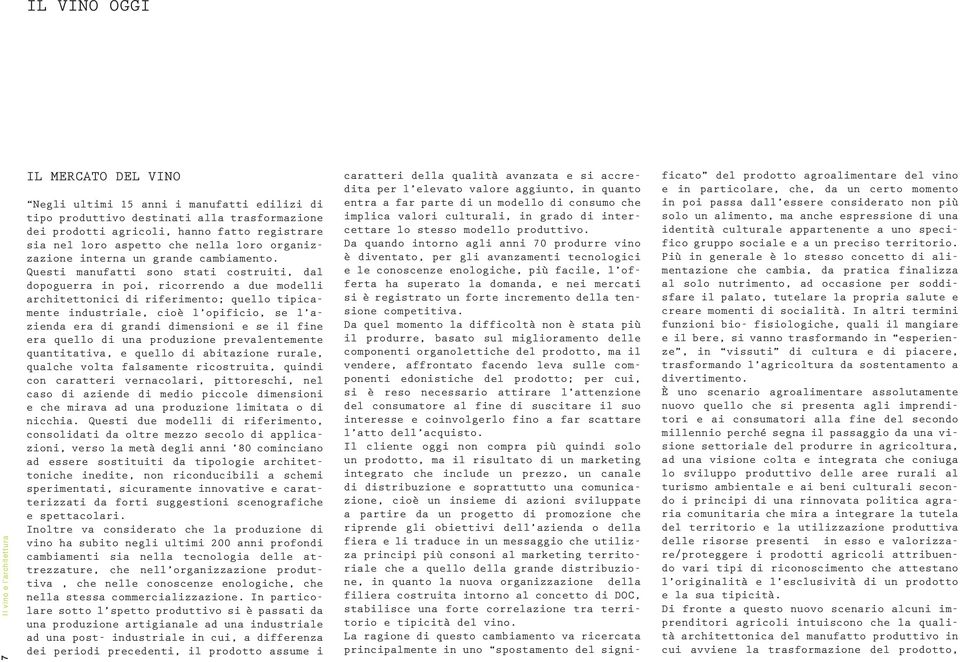 Questi manufatti sono stati costruiti, dal dopoguerra in poi, ricorrendo a due modelli architettonici di riferimento; quello tipicamente industriale, cioè l opificio, se l azienda era di grandi