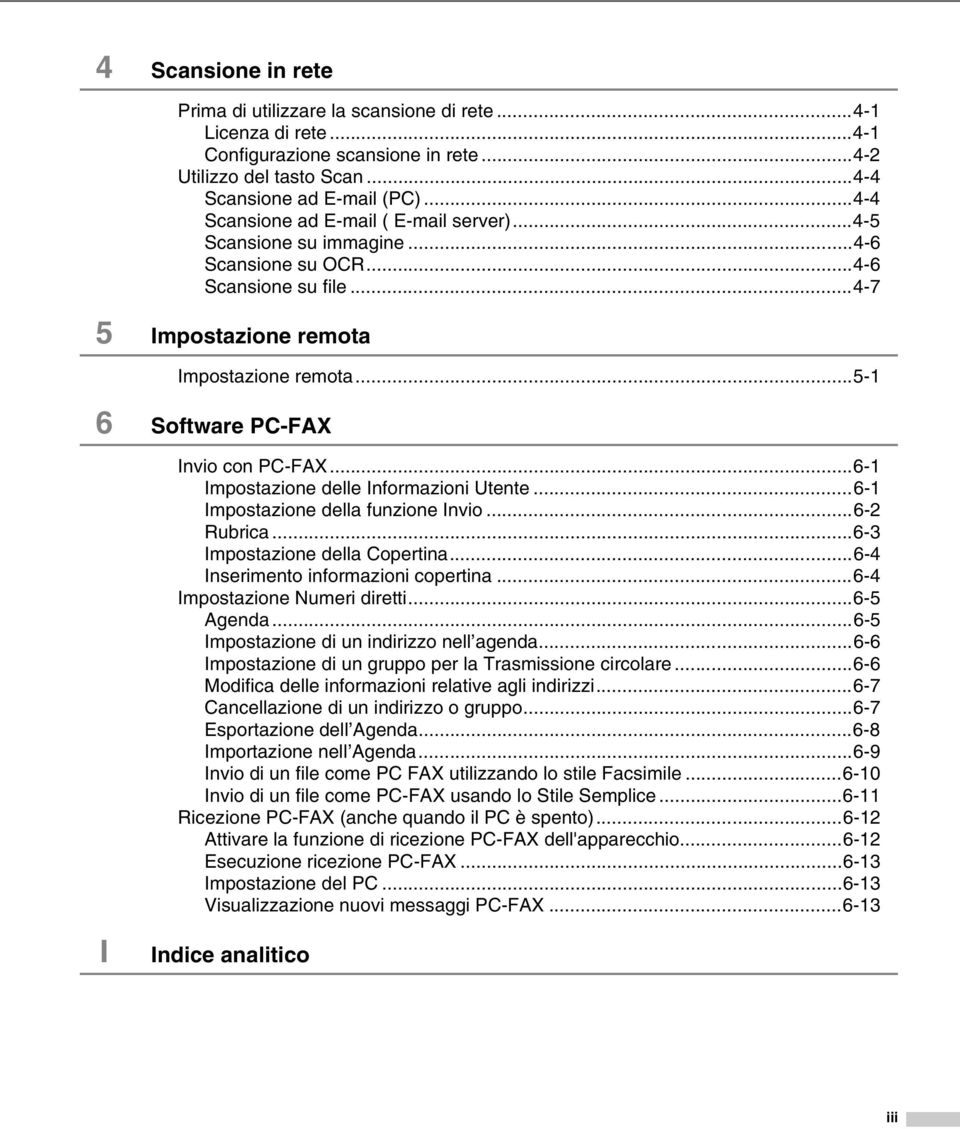 ..5-1 6 Software PC-FAX I Invio con PC-FAX...6-1 Impostazione delle Informazioni Utente...6-1 Impostazione della funzione Invio...6-2 Rubrica...6-3 Impostazione della Copertina.