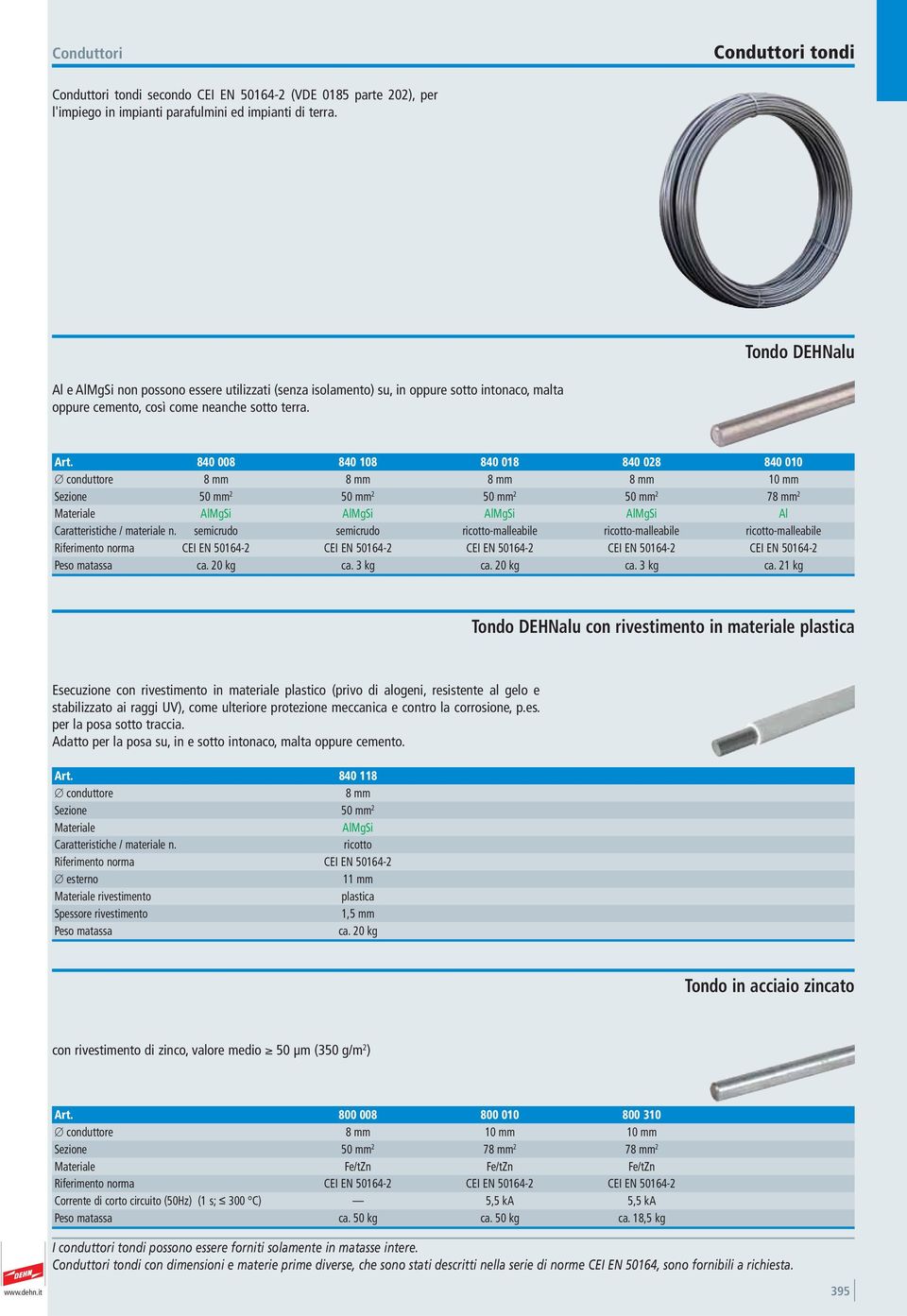 8 008 8 108 8 018 8 08 8 010 conduttore 8 mm 8 mm 8 mm 8 mm 10 mm Sezione 50 mm 50 mm 50 mm 50 mm 78 mm AlMgSi AlMgSi AlMgSi AlMgSi Al Caratteristiche / materiale n.