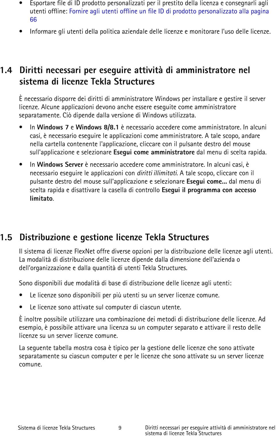 4 Diritti necessari per eseguire attività di amministratore nel sistema di licenze Tekla Structures È necessario disporre dei diritti di amministratore Windows per installare e gestire il server