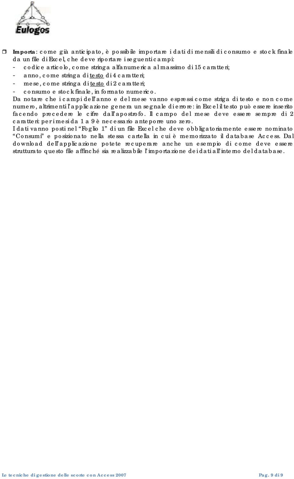 Da notare che i campi dell anno e del mese vanno espressi come striga di testo e non come numero, altrimenti l applicazione genera un segnale di errore: in Excel il testo può essere inserito facendo