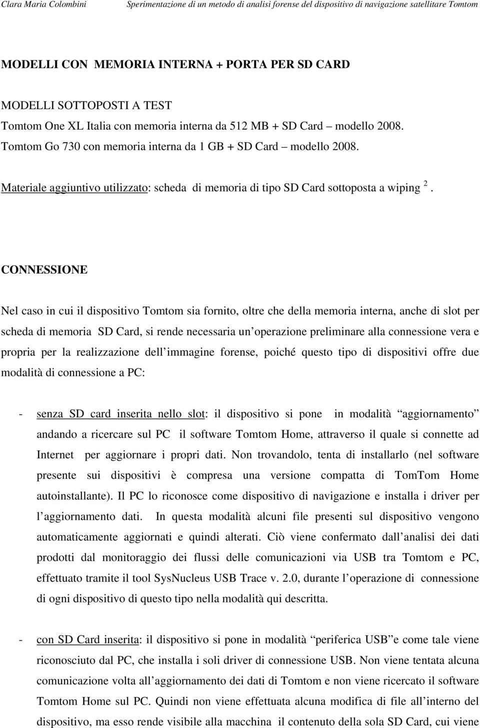 CONNESSIONE Nel caso in cui il dispositivo Tomtom sia fornito, oltre che della memoria interna, anche di slot per scheda di memoria SD Card, si rende necessaria un operazione preliminare alla