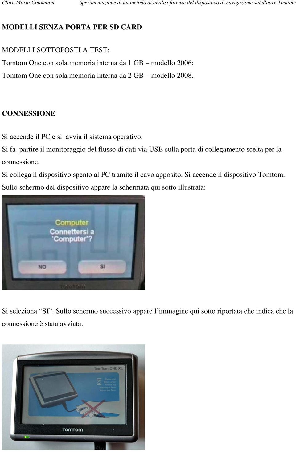 Si fa partire il monitoraggio del flusso di dati via USB sulla porta di collegamento scelta per la connessione.