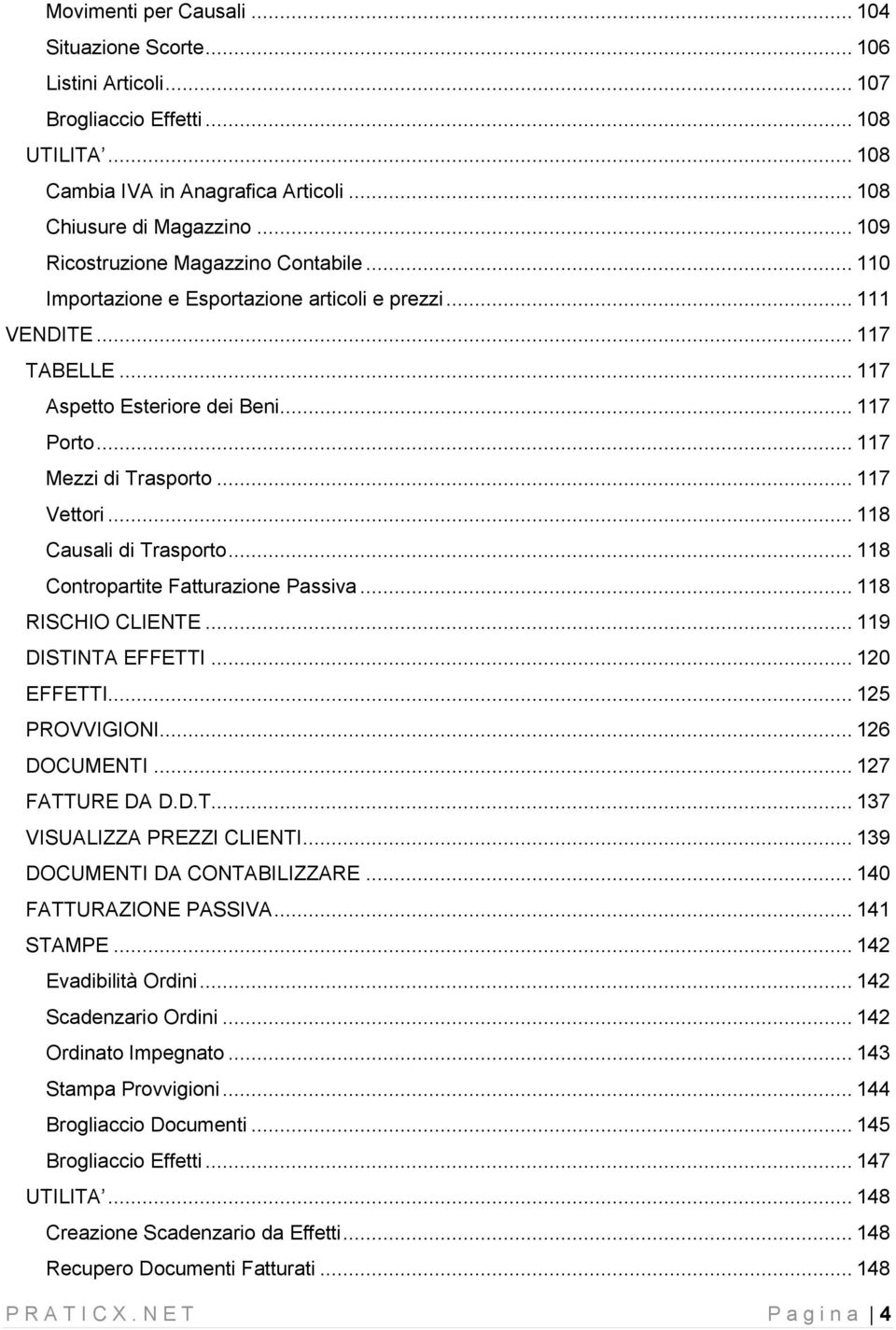 .. 117 Vettori... 118 Causali di Trasporto... 118 Contropartite Fatturazione Passiva... 118 RISCHIO CLIENTE... 119 DISTINTA EFFETTI... 120 EFFETTI... 125 PROVVIGIONI... 126 DOCUMENTI.