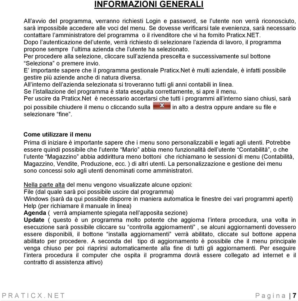 Dopo l autenticazione del utente, verrà richiesto di selezionare l azienda di lavoro, il programma propone sempre l ultima azienda che l utente ha selezionato.