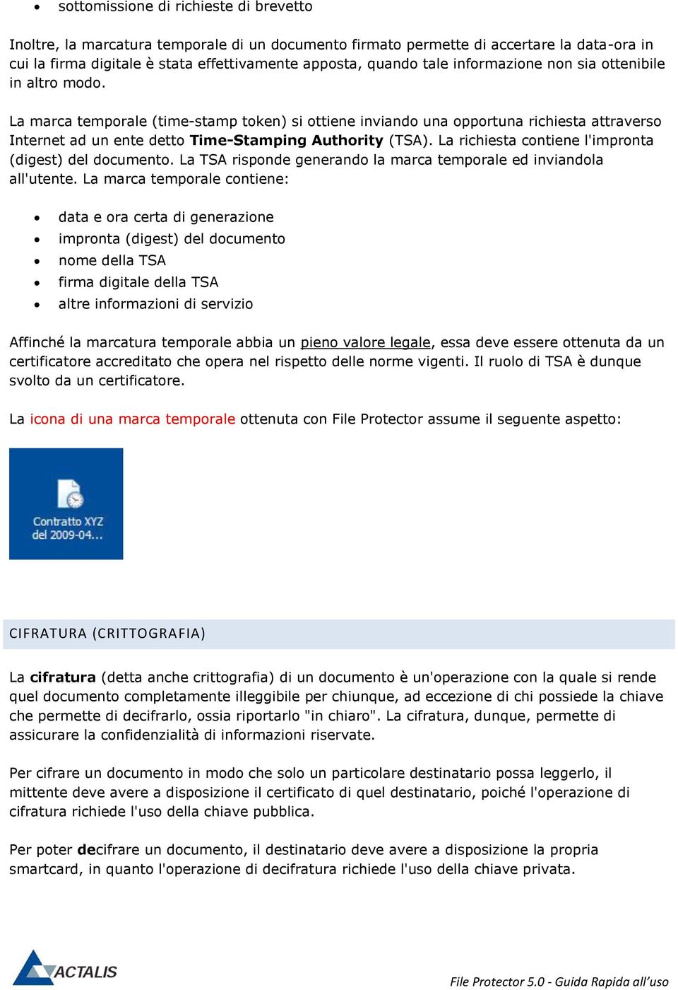 La richiesta contiene l'impronta (digest) del documento. La TSA risponde generando la marca temporale ed inviandola all'utente.