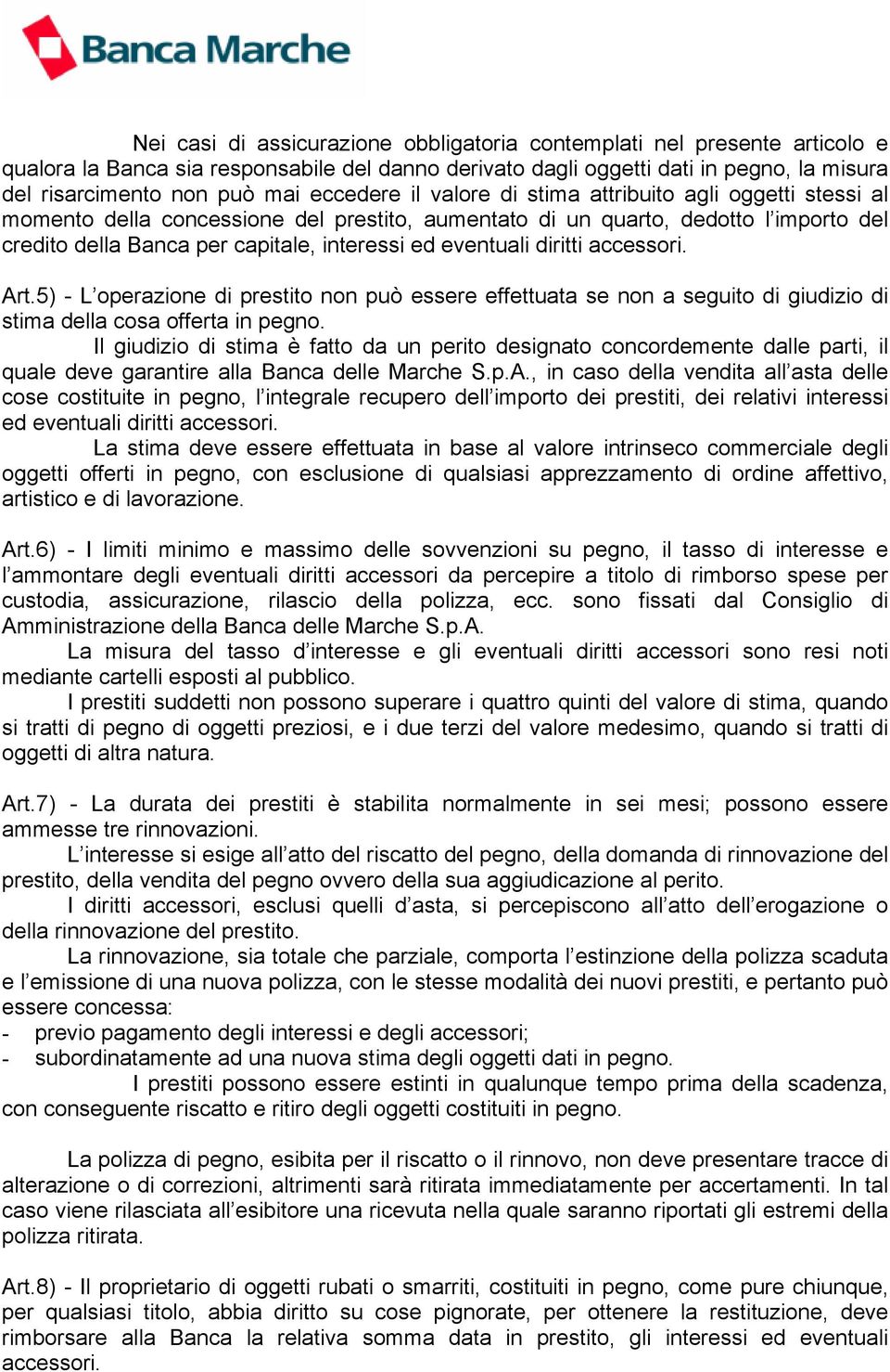 eventuali diritti accessori. Art.5) - L operazione di prestito non può essere effettuata se non a seguito di giudizio di stima della cosa offerta in pegno.