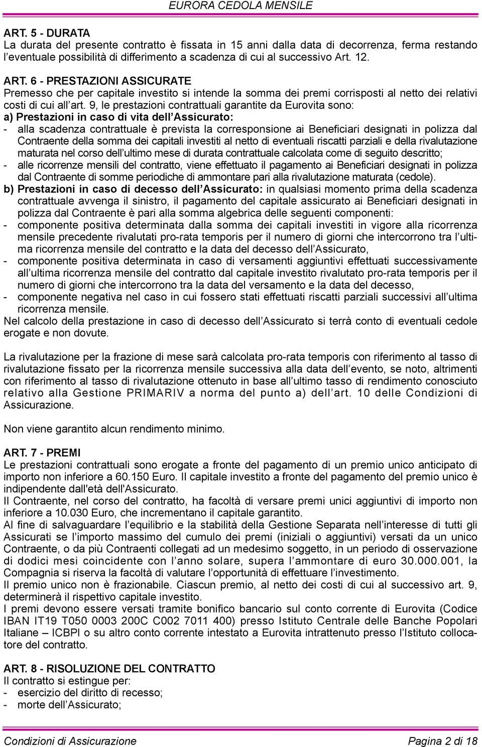 9, le prestazioni contrattuali garantite da Eurovita sono: a) Prestazioni in caso di vita dell Assicurato: - alla scadenza contrattuale è prevista la corresponsione ai Beneficiari designati in