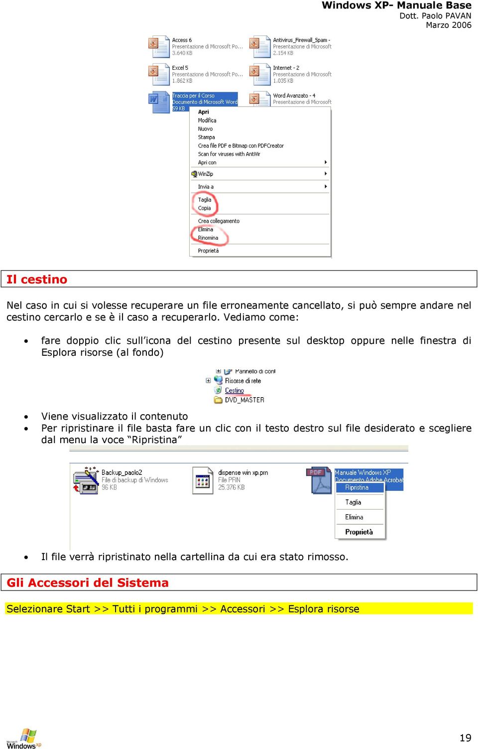 Vediamo come: fare doppio clic sull icona del cestino presente sul desktop oppure nelle finestra di Esplora risorse (al fondo) Viene visualizzato il