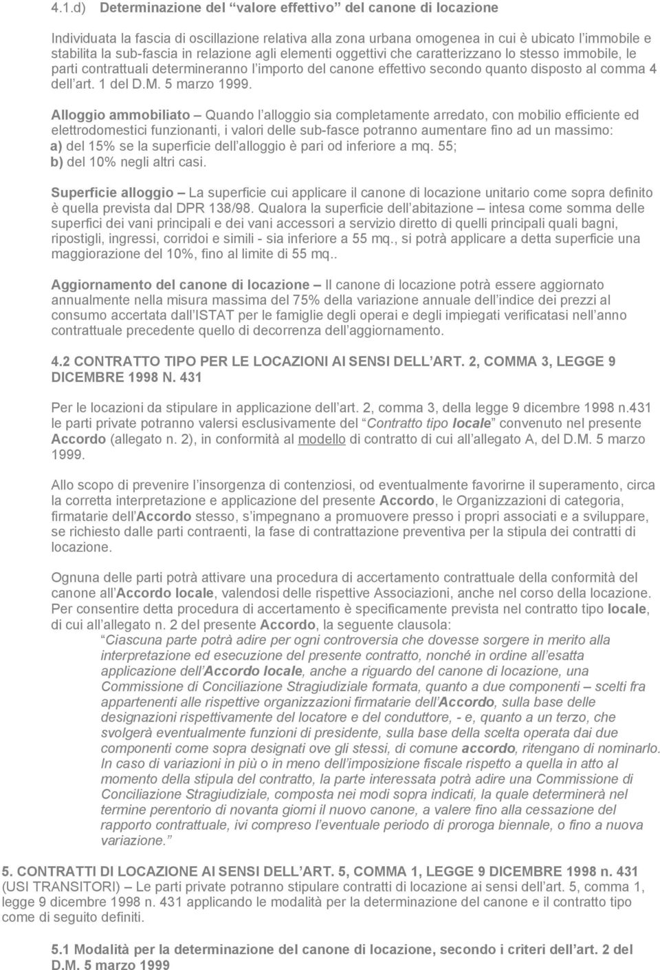 Alloggio ammobiliato Quando l alloggio sia completamente arredato, con mobilio efficiente ed elettrodomestici funzionanti, i valori delle potranno aumentare fino ad un : a) del 15% se la superficie