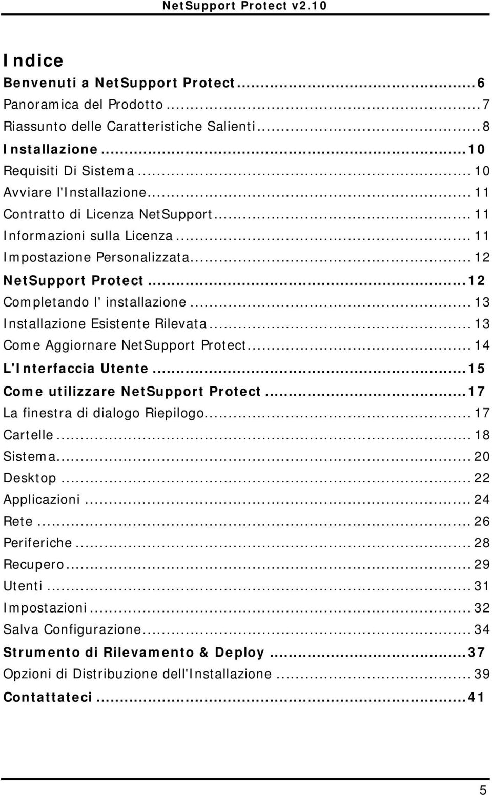 .. 13 Installazione Esistente Rilevata... 13 Come Aggiornare NetSupport Protect... 14 L'Interfaccia Utente...15 Come utilizzare NetSupport Protect...17 La finestra di dialogo Riepilogo... 17 Cartelle.