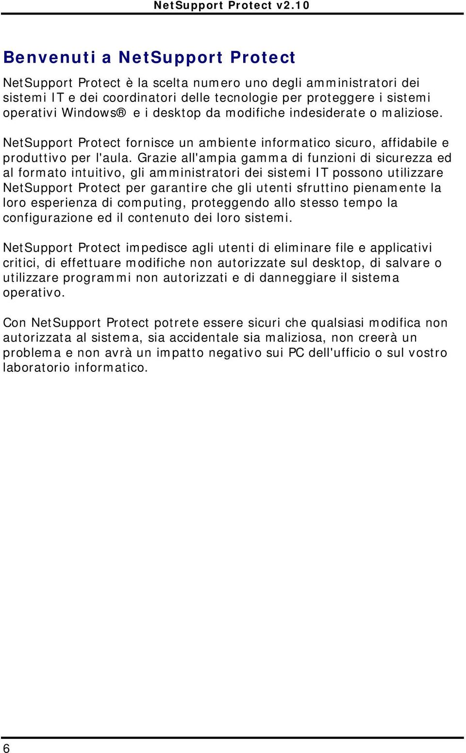 Grazie all'ampia gamma di funzioni di sicurezza ed al formato intuitivo, gli amministratori dei sistemi IT possono utilizzare NetSupport Protect per garantire che gli utenti sfruttino pienamente la