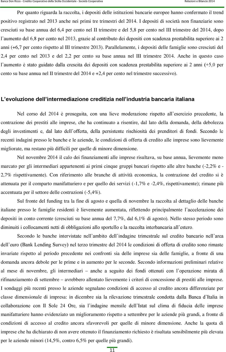 al contributo dei depositi con scadenza prestabilita superiore ai 2 anni (+6,7 per cento rispetto al III trimestre 2013).