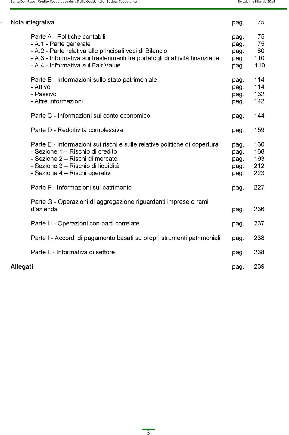 114 - Passivo pag. 132 - Altre informazioni pag. 142 Parte C - Informazioni sul conto economico pag. 144 Parte D - Redditività complessiva pag.