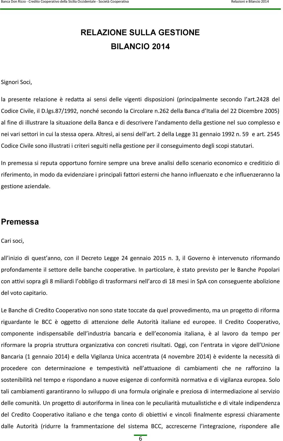 262 della Banca d Italia del 22 Dicembre 2005) al fine di illustrare la situazione della Banca e di descrivere l andamento della gestione nel suo complesso e nei vari settori in cui la stessa opera.