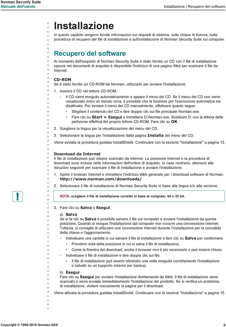Recupero del software Al momento dell'acquisto di Norman Security Suite è stato fornito un CD con il file di installazione oppure nei documenti di acquisto è disponibile l'indirizzo di una pagina Web