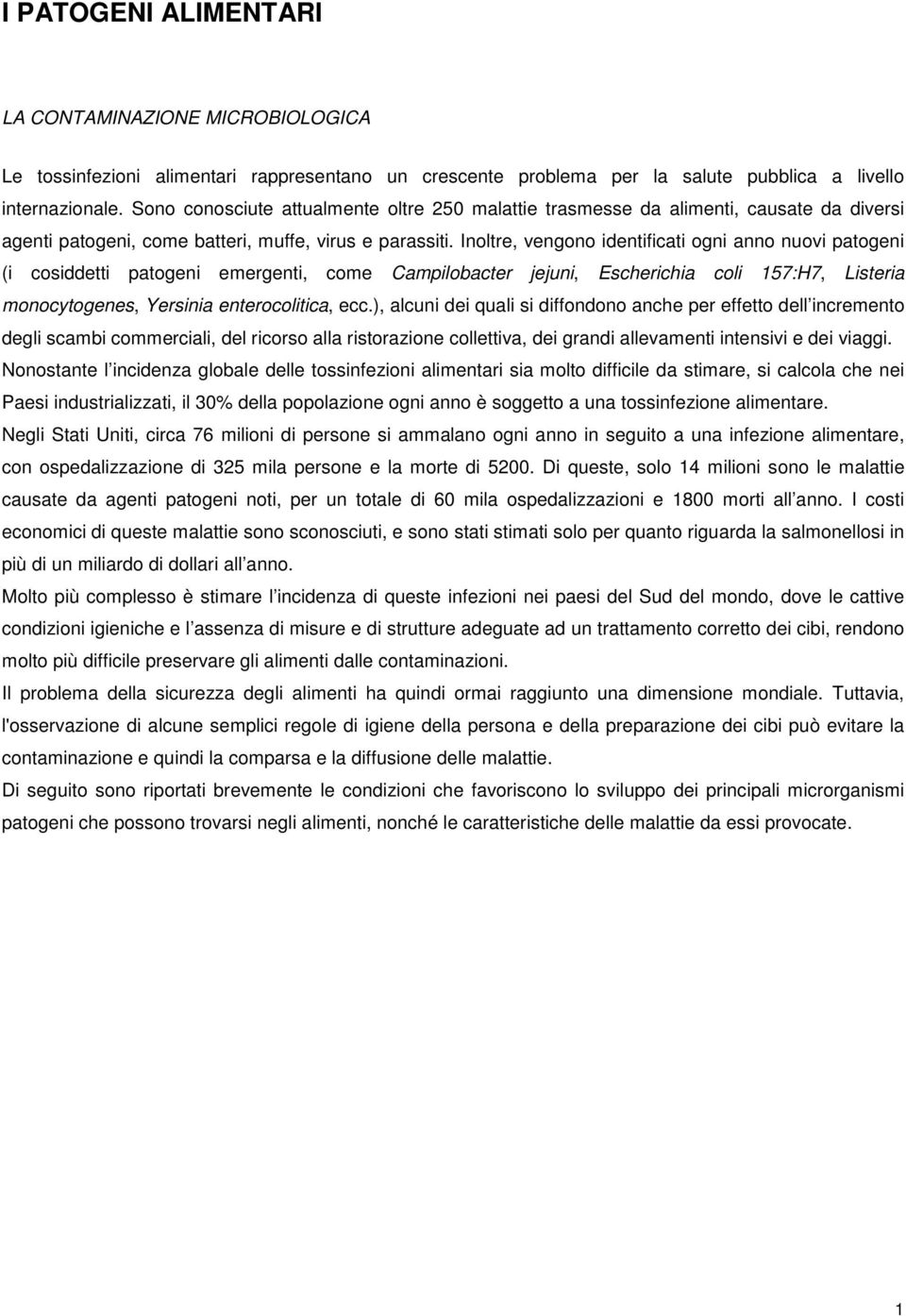 Inoltre, vengono identificati ogni anno nuovi patogeni (i cosiddetti patogeni emergenti, come Campilobacter jejuni, Escherichia coli 157:H7, Listeria monocytogenes, Yersinia enterocolitica, ecc.