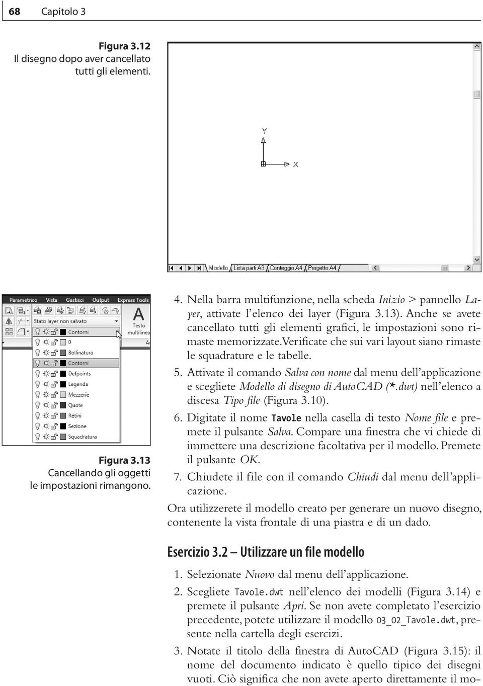 Anche se avete cancellato tutti gli elementi grafici, le impostazioni sono rimaste memorizzate. Verificate che sui vari layout siano rimaste le squadrature e le tabelle. 5.