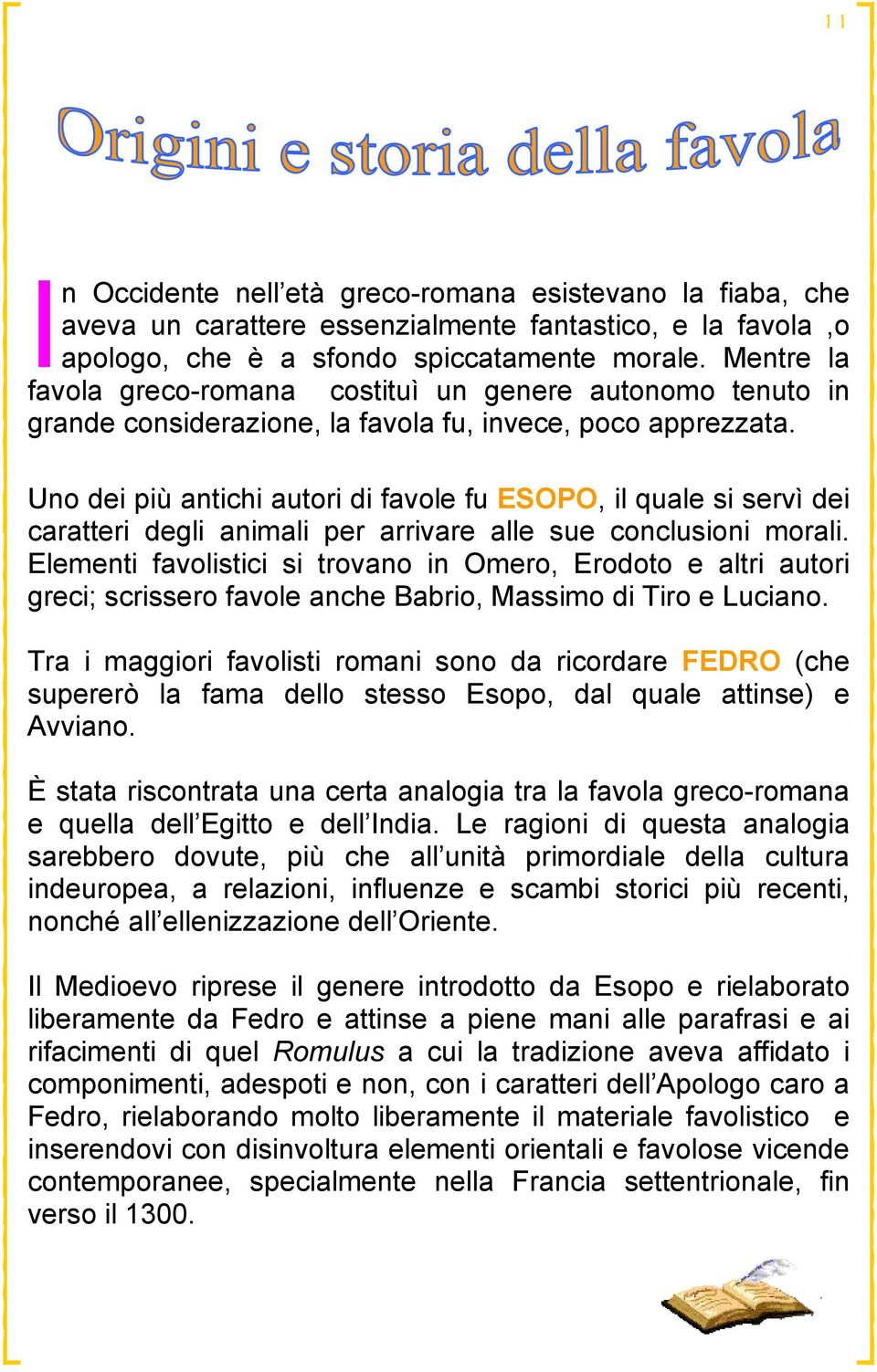 Uno dei più antichi autori di favole fu ESOPO, il quale si servì dei caratteri degli animali per arrivare alle sue conclusioni morali.