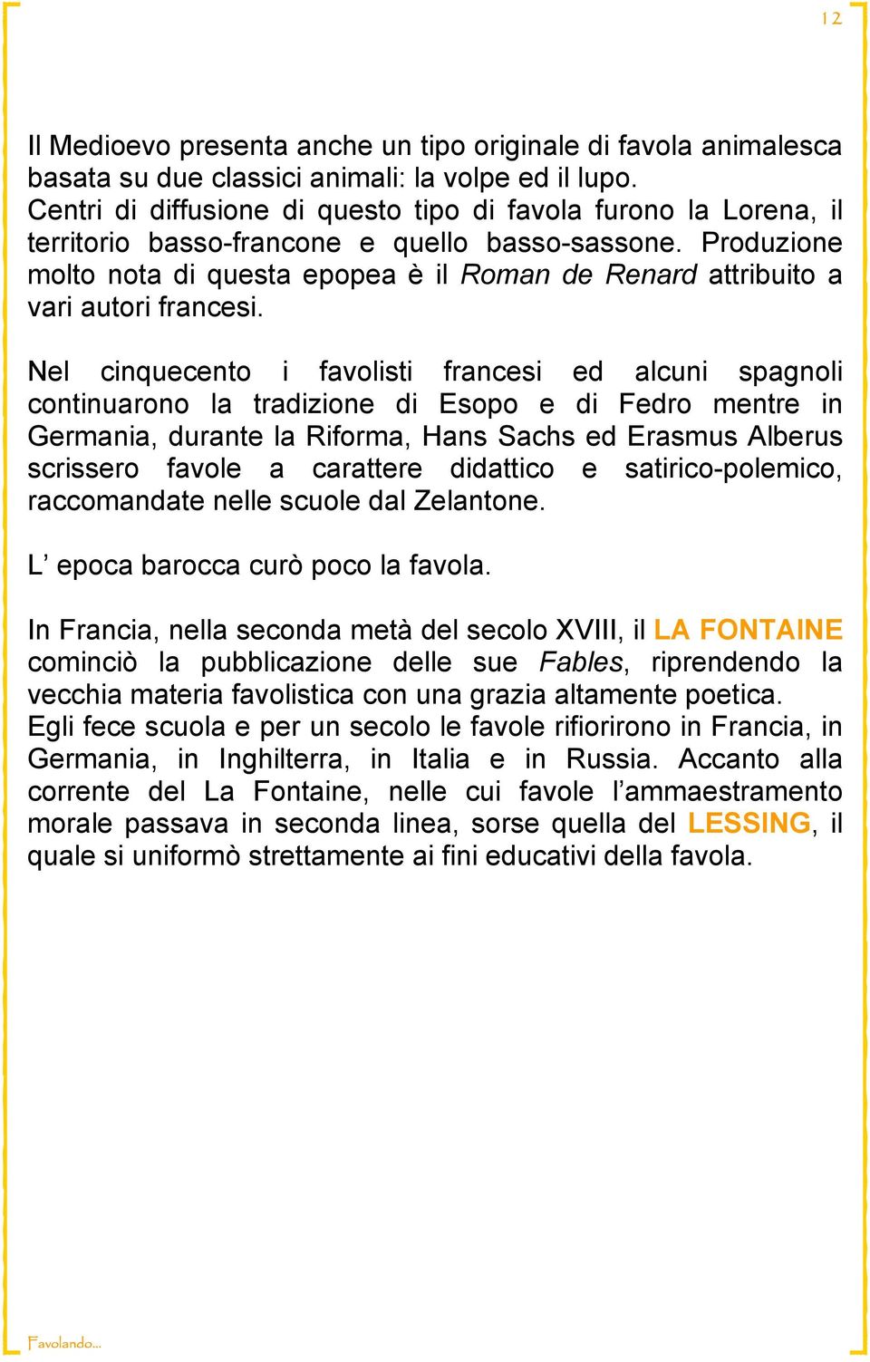 Produzione molto nota di questa epopea è il Roman de Renard attribuito a vari autori francesi.