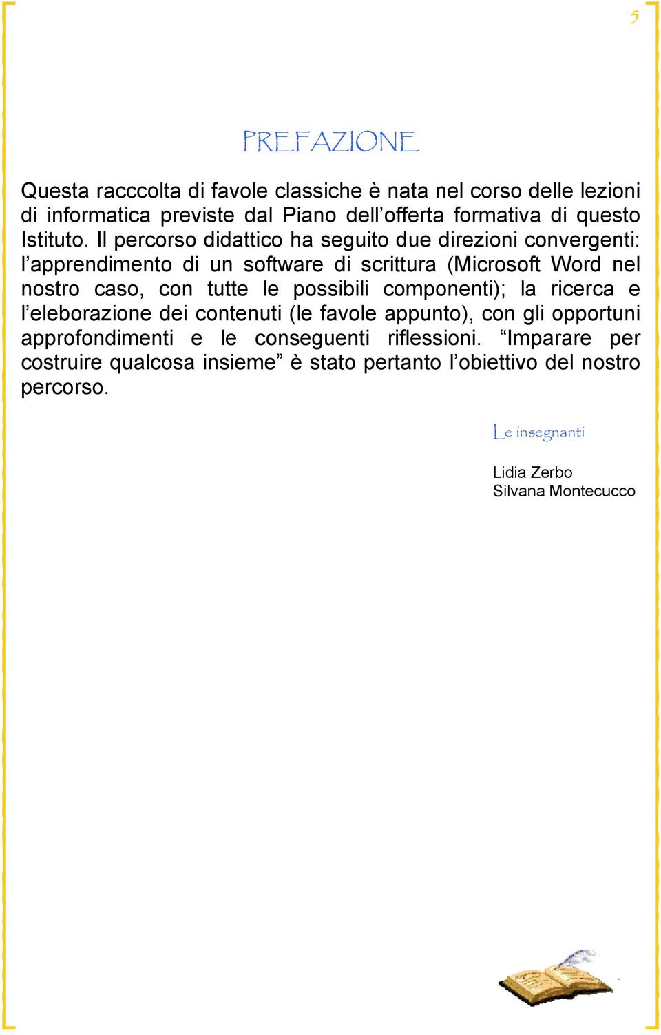 Il percorso didattico ha seguito due direzioni convergenti: l apprendimento di un software di scrittura (Microsoft Word nel nostro caso, con tutte