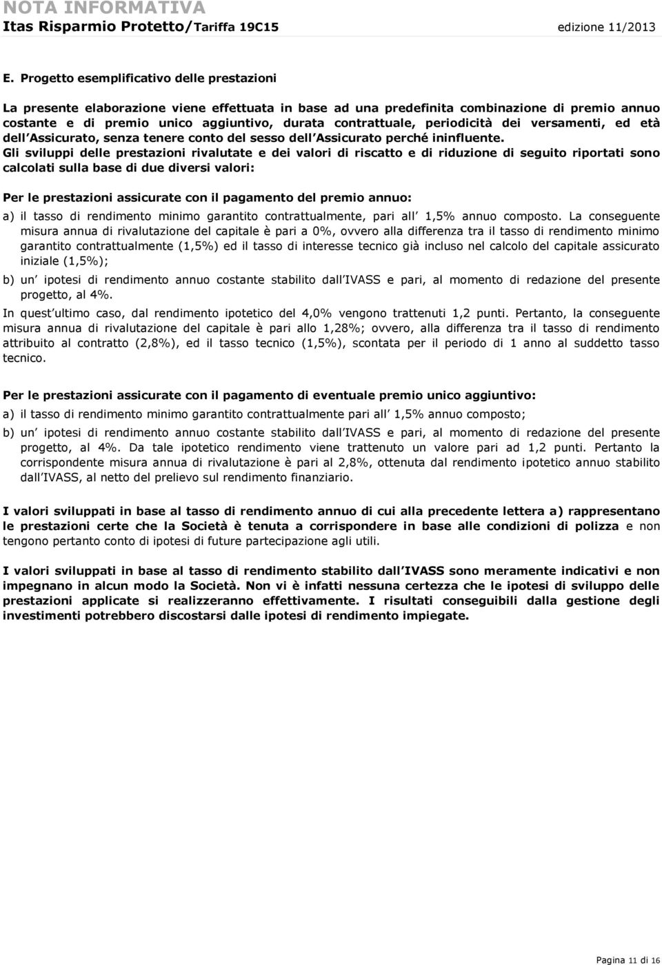 contrattuale, periodicità dei versamenti, ed età dell Assicurato, senza tenere conto del sesso dell Assicurato perché ininfluente.