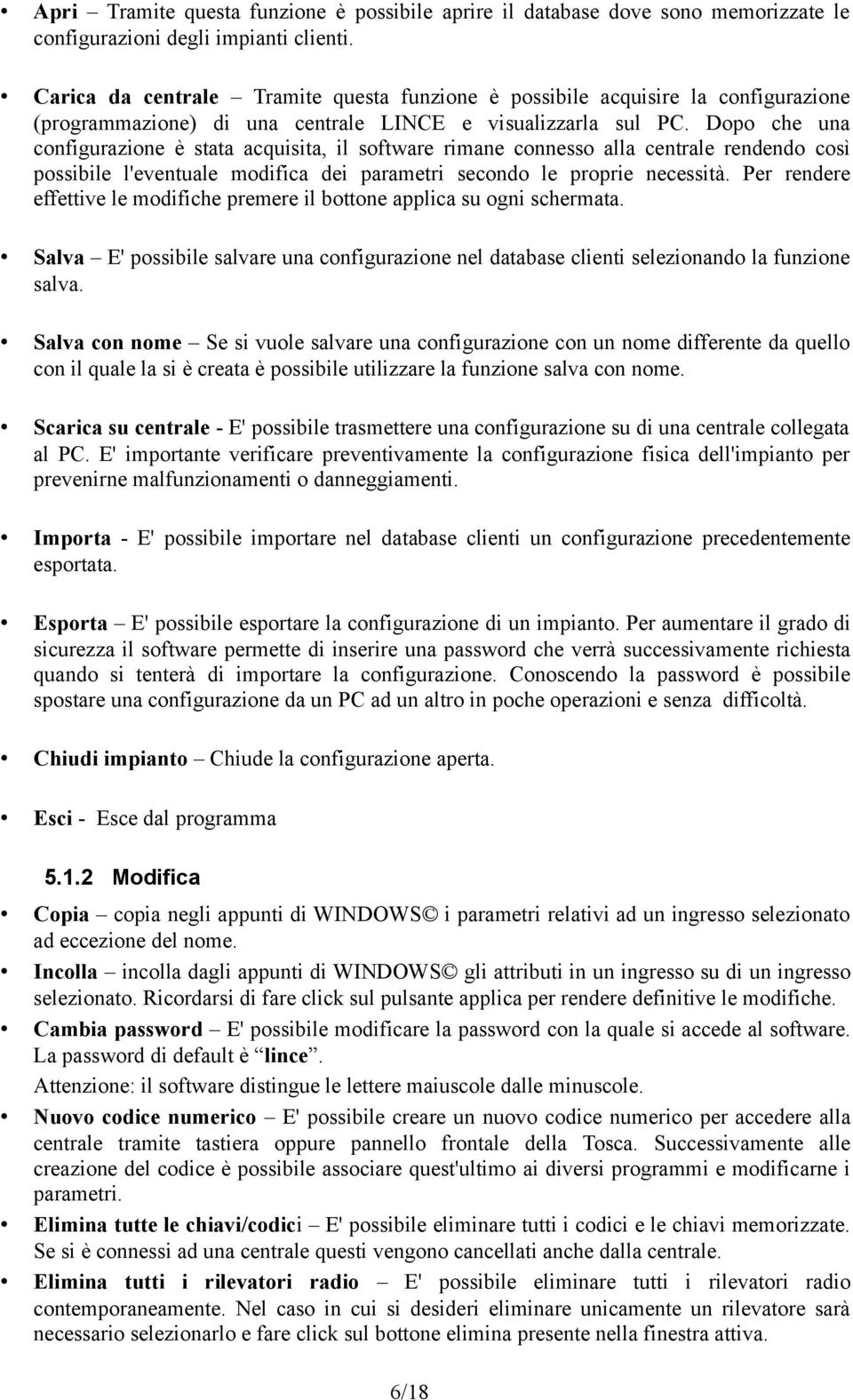 Dopo che una configurazione è stata acquisita, il software rimane connesso alla centrale rendendo così possibile l'eventuale modifica dei parametri secondo le proprie necessità.