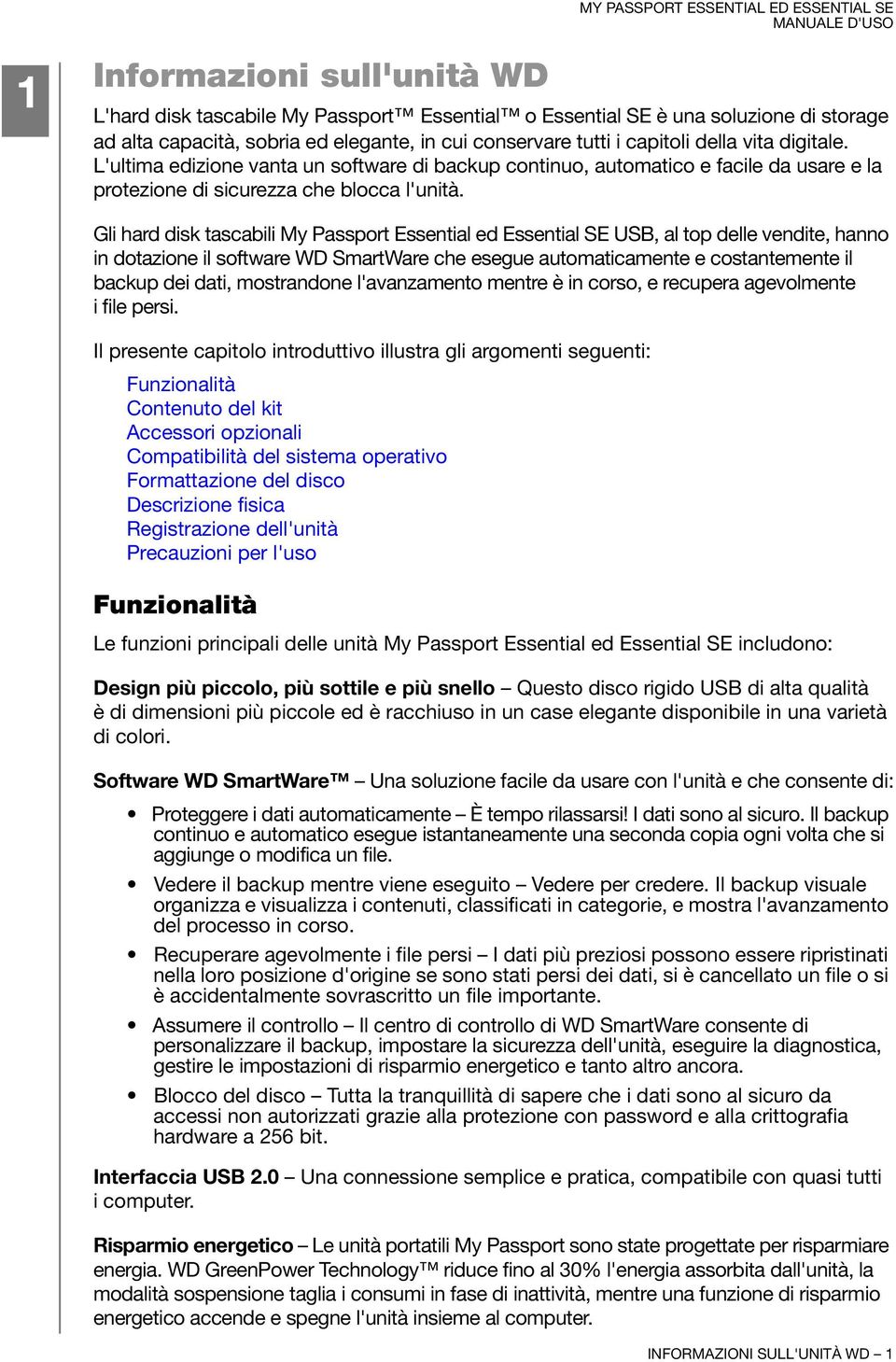 Gli hard disk tascabili My Passport Essential ed Essential SE USB, al top delle vendite, hanno in dotazione il software WD SmartWare che esegue automaticamente e costantemente il backup dei dati,