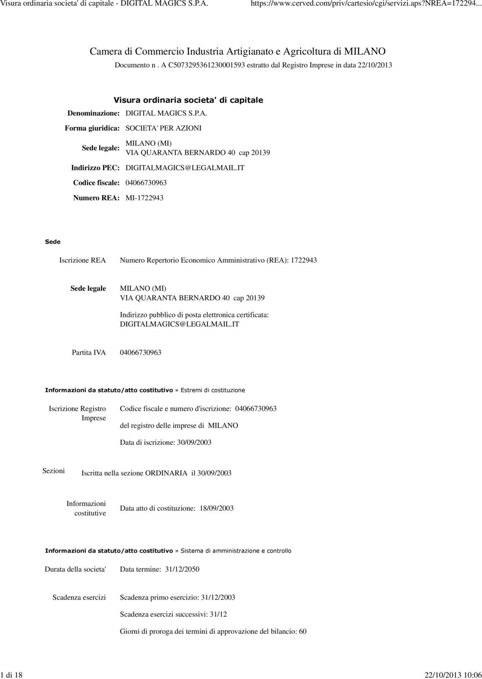 IT Numero REA: MI-1722943 Sede Iscrizione REA Numero Repertorio Economico Amministrativo (REA): 1722943 Sede legale MILANO (MI) VIA QUARANTA BERNARDO 40 cap 20139 Indirizzo pubblico di posta