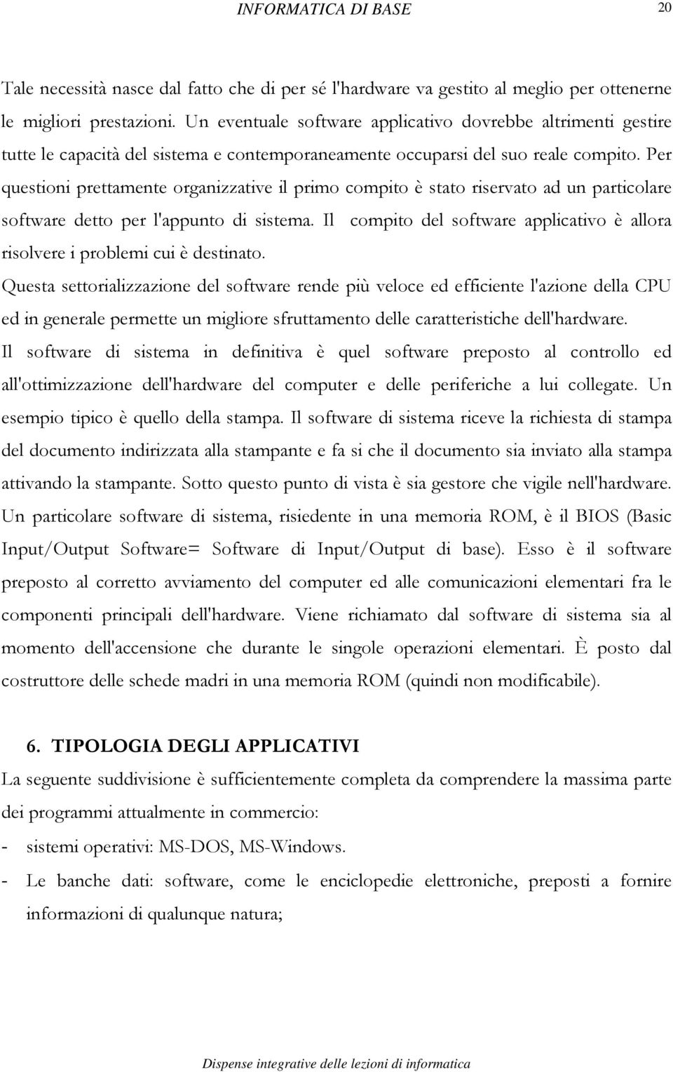 Per questioni prettamente organizzative il primo compito è stato riservato ad un particolare software detto per l'appunto di sistema.