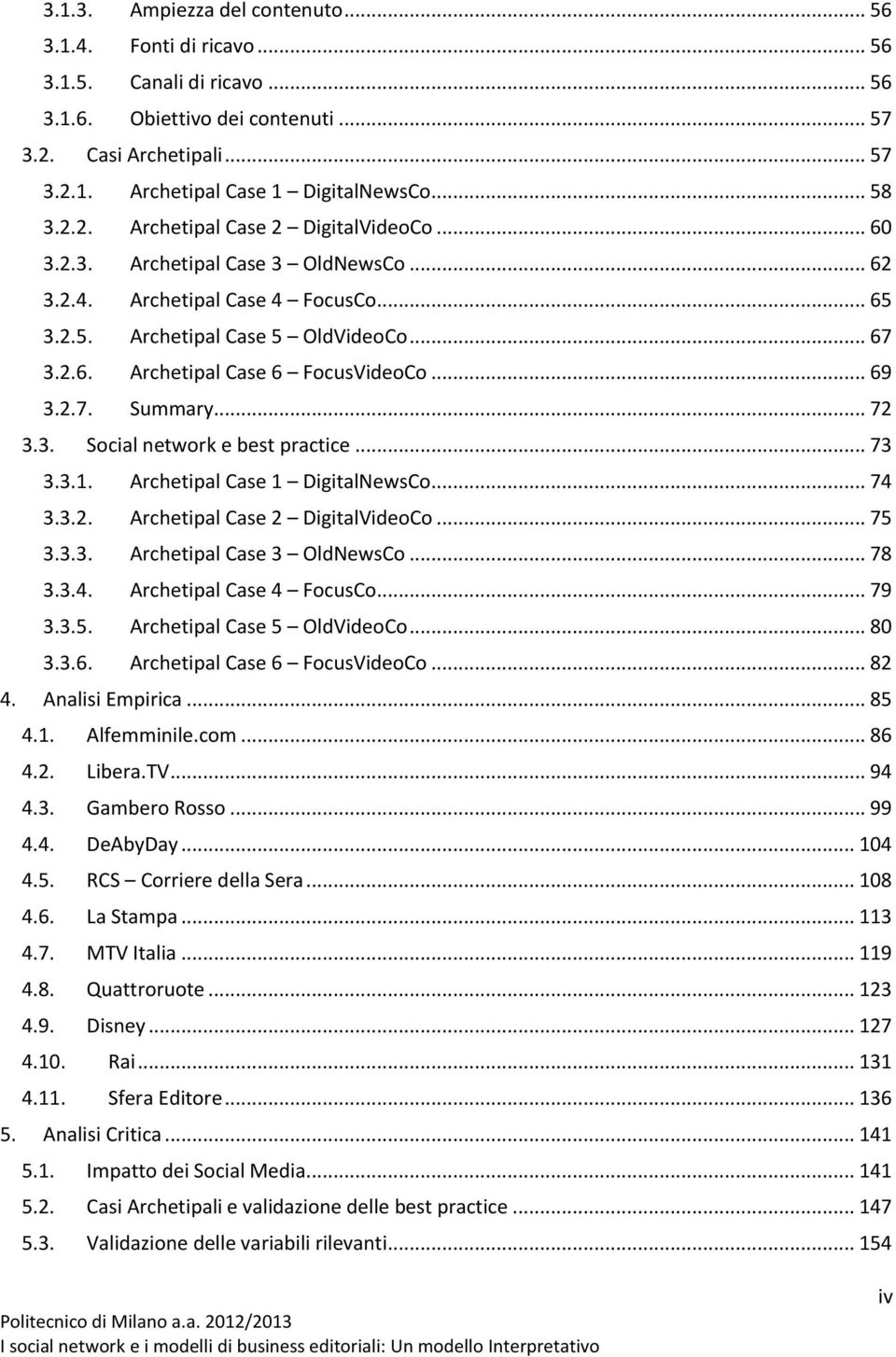 .. 69 3.2.7. Summary... 72 3.3. Social network e best practice... 73 3.3.1. Archetipal Case 1 DigitalNewsCo... 74 3.3.2. Archetipal Case 2 DigitalVideoCo... 75 3.3.3. Archetipal Case 3 OldNewsCo.