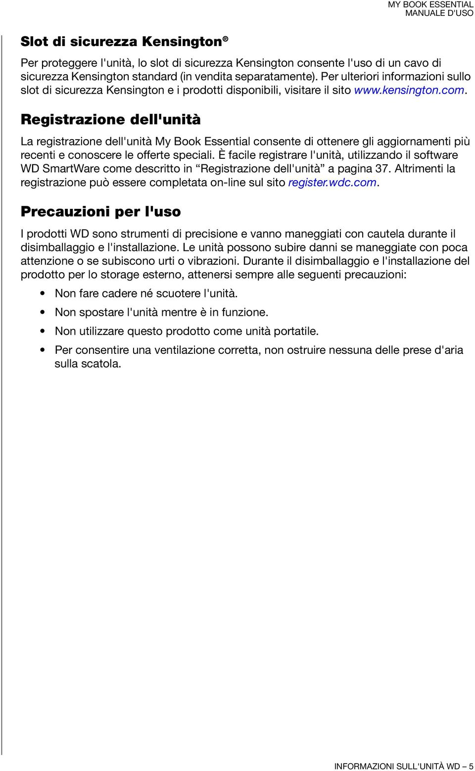 Registrazione dell'unità La registrazione dell'unità My Book Essential consente di ottenere gli aggiornamenti più recenti e conoscere le offerte speciali.