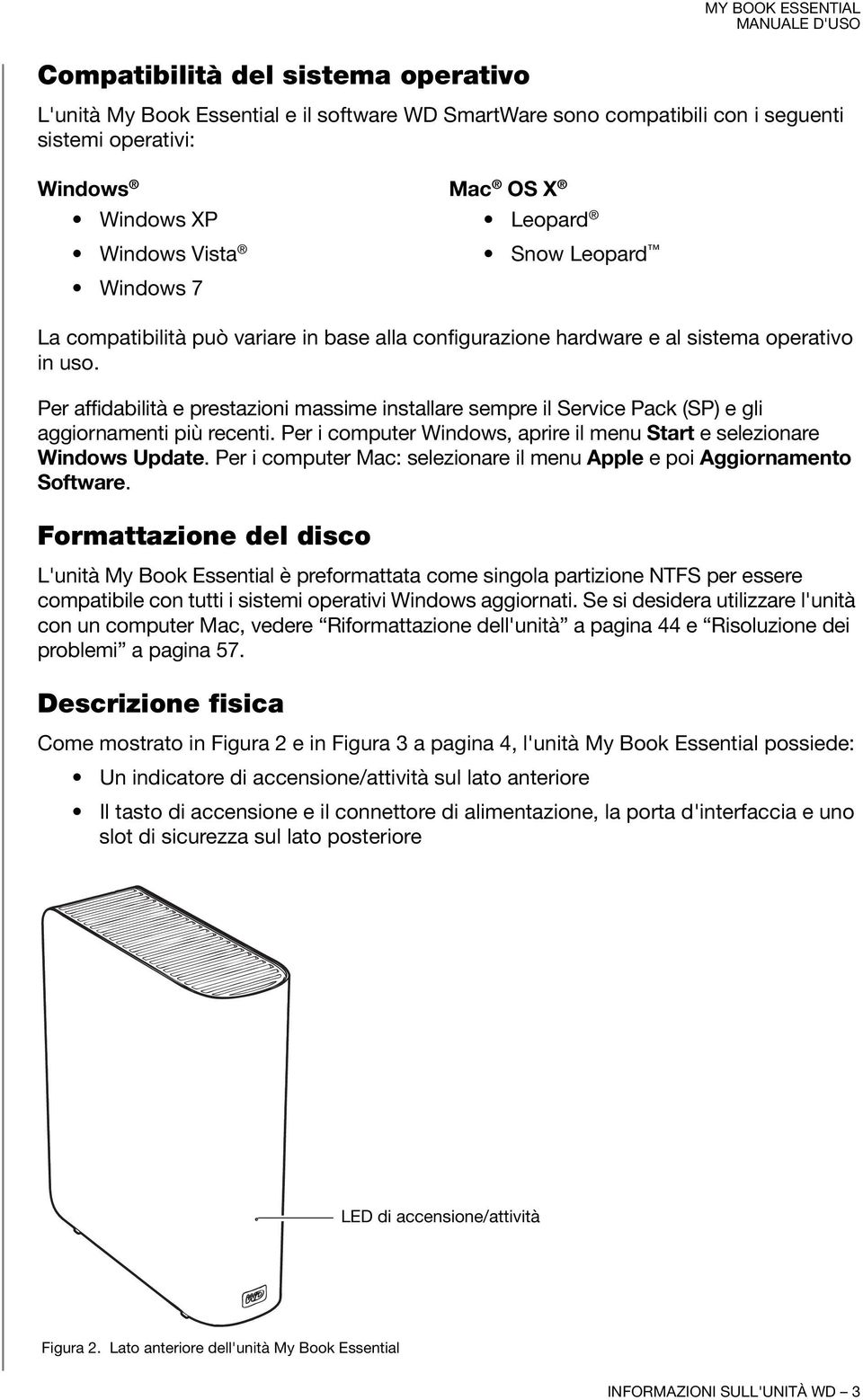 Per affidabilità e prestazioni massime installare sempre il Service Pack (SP) e gli aggiornamenti più recenti. Per i computer Windows, aprire il menu Start e selezionare Windows Update.