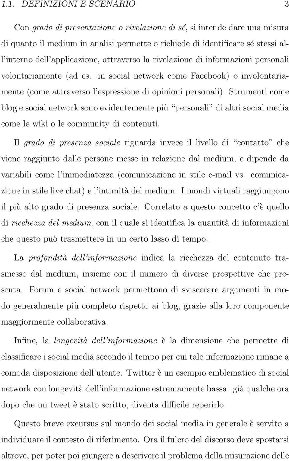 Strumenti come blog e social network sono evidentemente più personali di altri social media come le wiki o le community di contenuti.