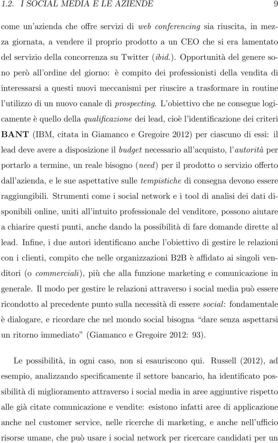 Opportunità del genere sono però all ordine del giorno: è compito dei professionisti della vendita di interessarsi a questi nuovi meccanismi per riuscire a trasformare in routine l utilizzo di un