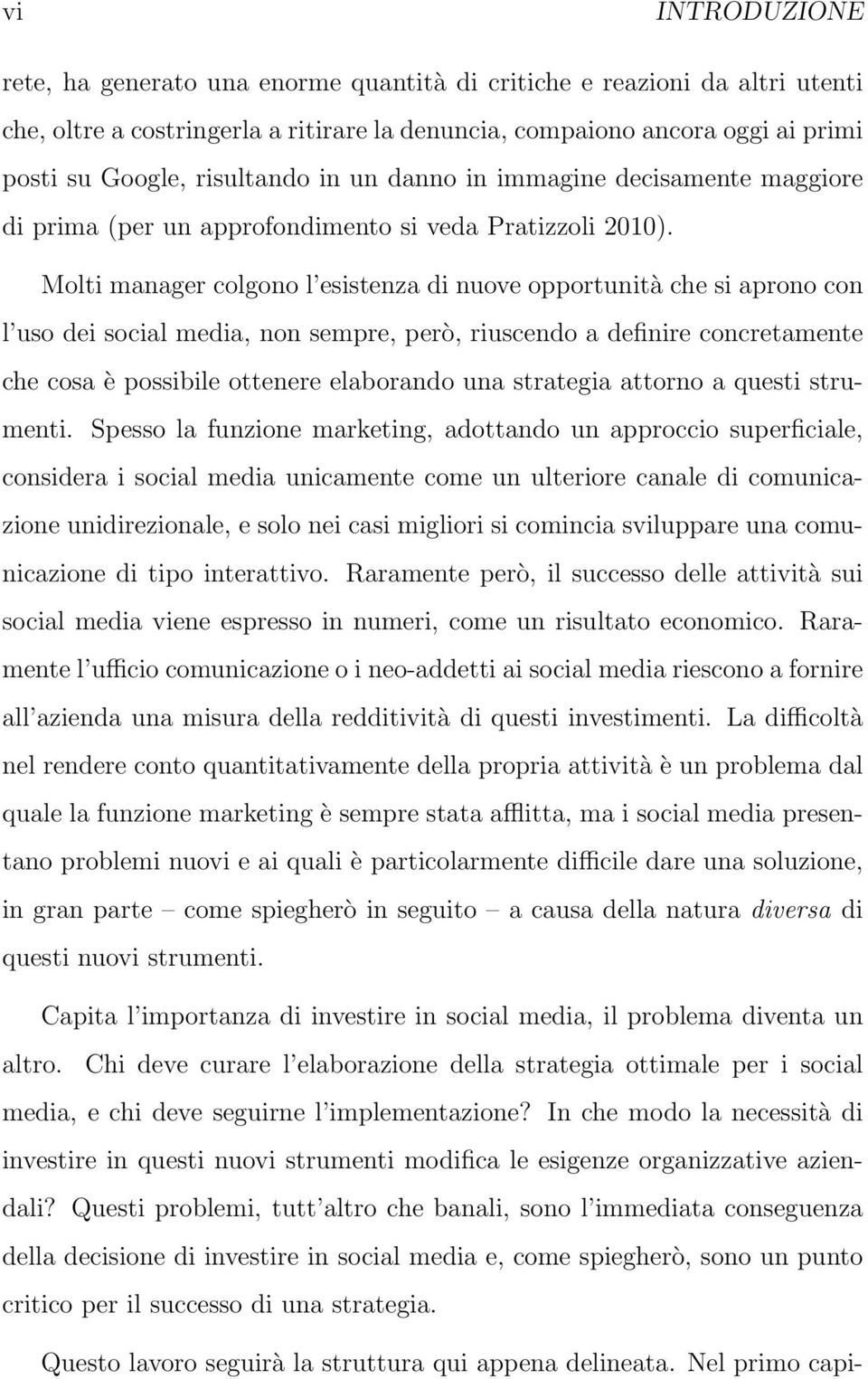 Molti manager colgono l esistenza di nuove opportunità che si aprono con l uso dei social media, non sempre, però, riuscendo a definire concretamente che cosa è possibile ottenere elaborando una