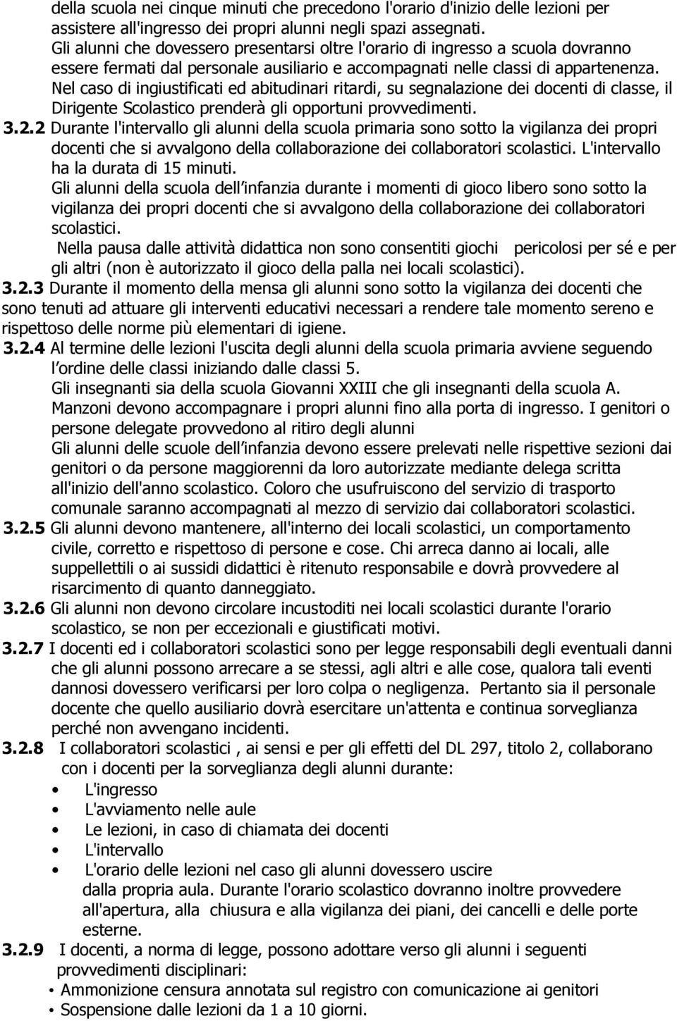 Nel caso di ingiustificati ed abitudinari ritardi, su segnalazione dei docenti di classe, il Dirigente Scolastico prenderà gli opportuni provvedimenti. 3.2.