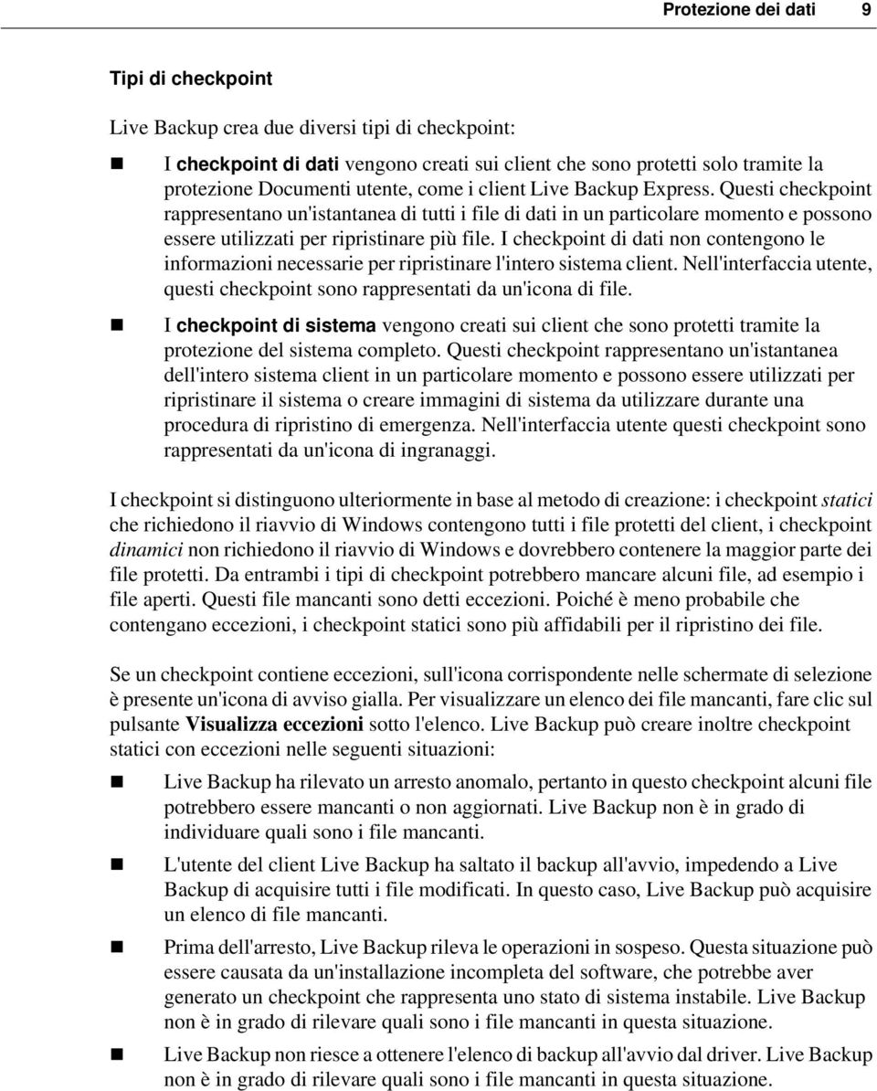 I checkpoint di dati non contengono le informazioni necessarie per ripristinare l'intero sistema client. Nell'interfaccia utente, questi checkpoint sono rappresentati da un'icona di file.