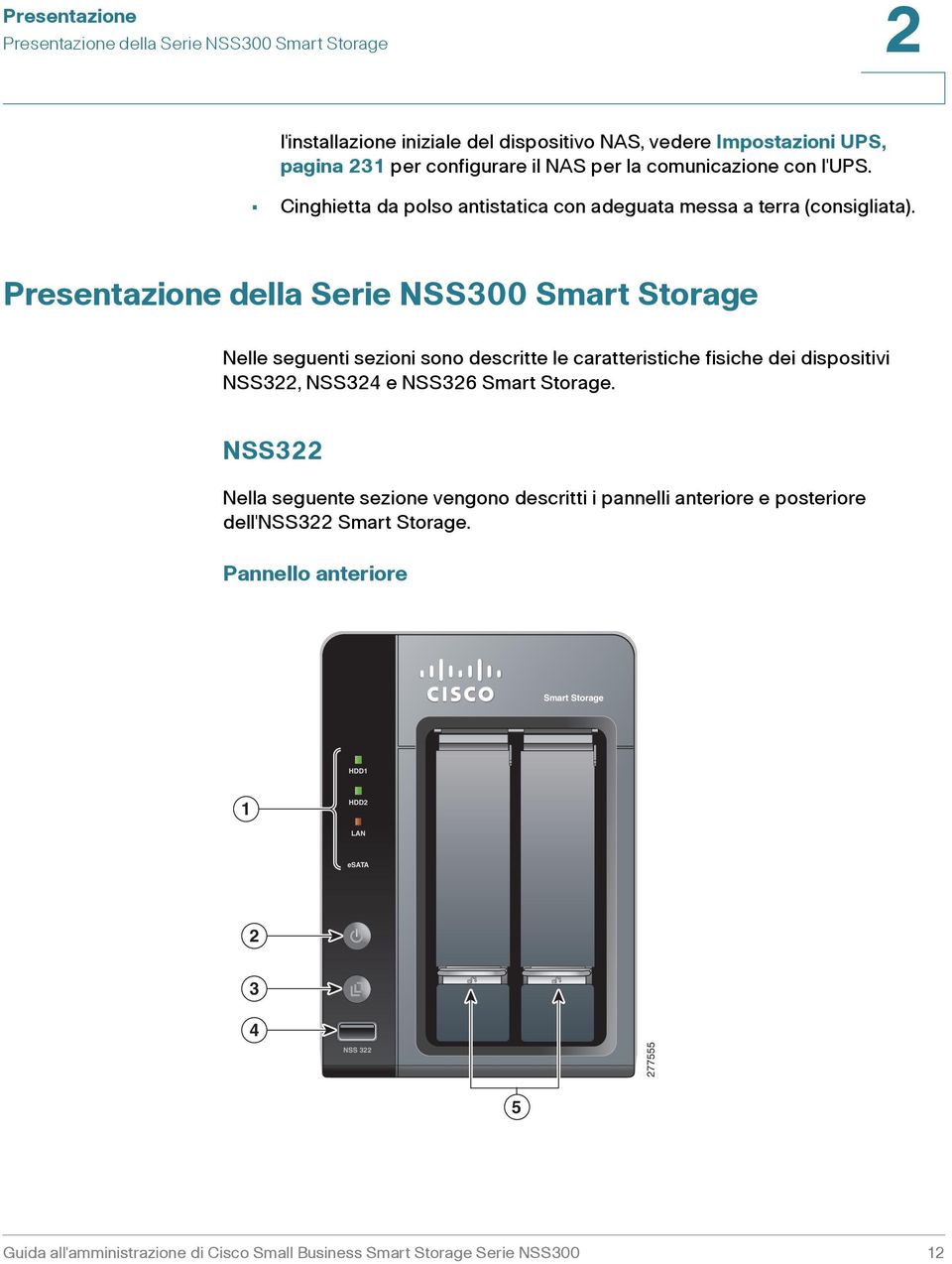 Presentazione della Serie NSS00 Smart Storage Nelle seguenti sezioni sono descritte le caratteristiche fisiche dei dispositivi NSS22, NSS24 e NSS26 Smart Storage.