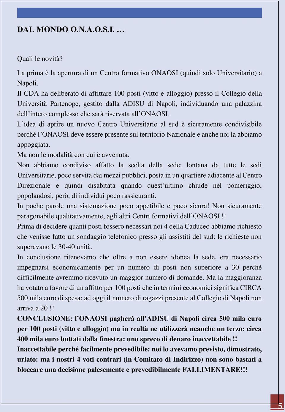 riservata all ONAOSI. L idea di aprire un nuovo Centro Universitario al sud è sicuramente condivisibile perché l ONAOSI deve essere presente sul territorio Nazionale e anche noi la abbiamo appoggiata.