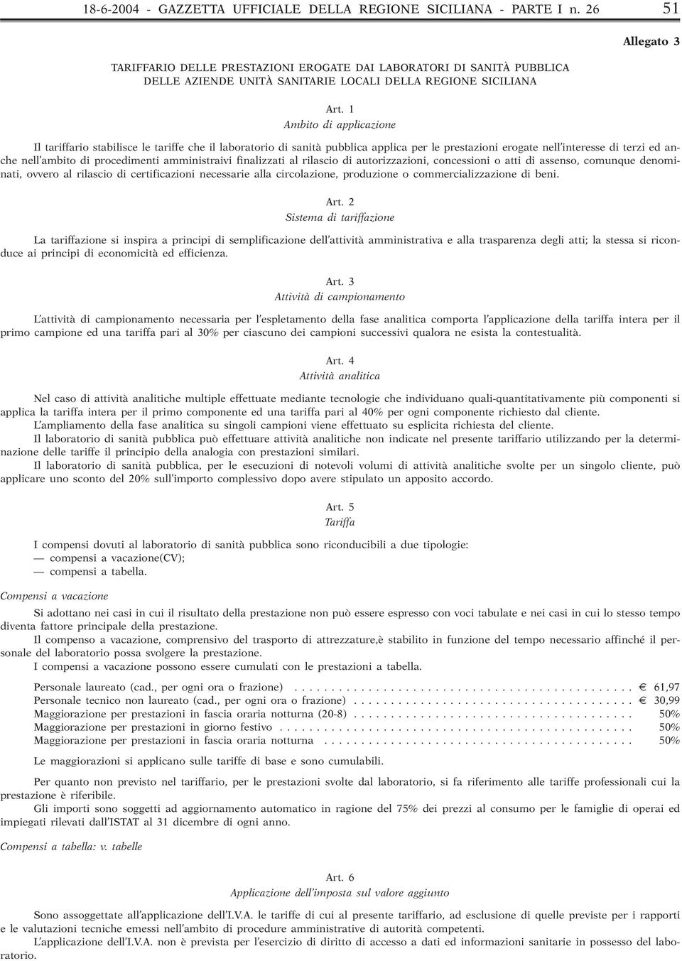 1 Ambito di applicazione Allegato 3 Il stabilisce le tariffe che il laboratorio di sanità pubblica applica per le prestazioni erogate nell interesse di terzi ed anche nell ambito di procedimenti