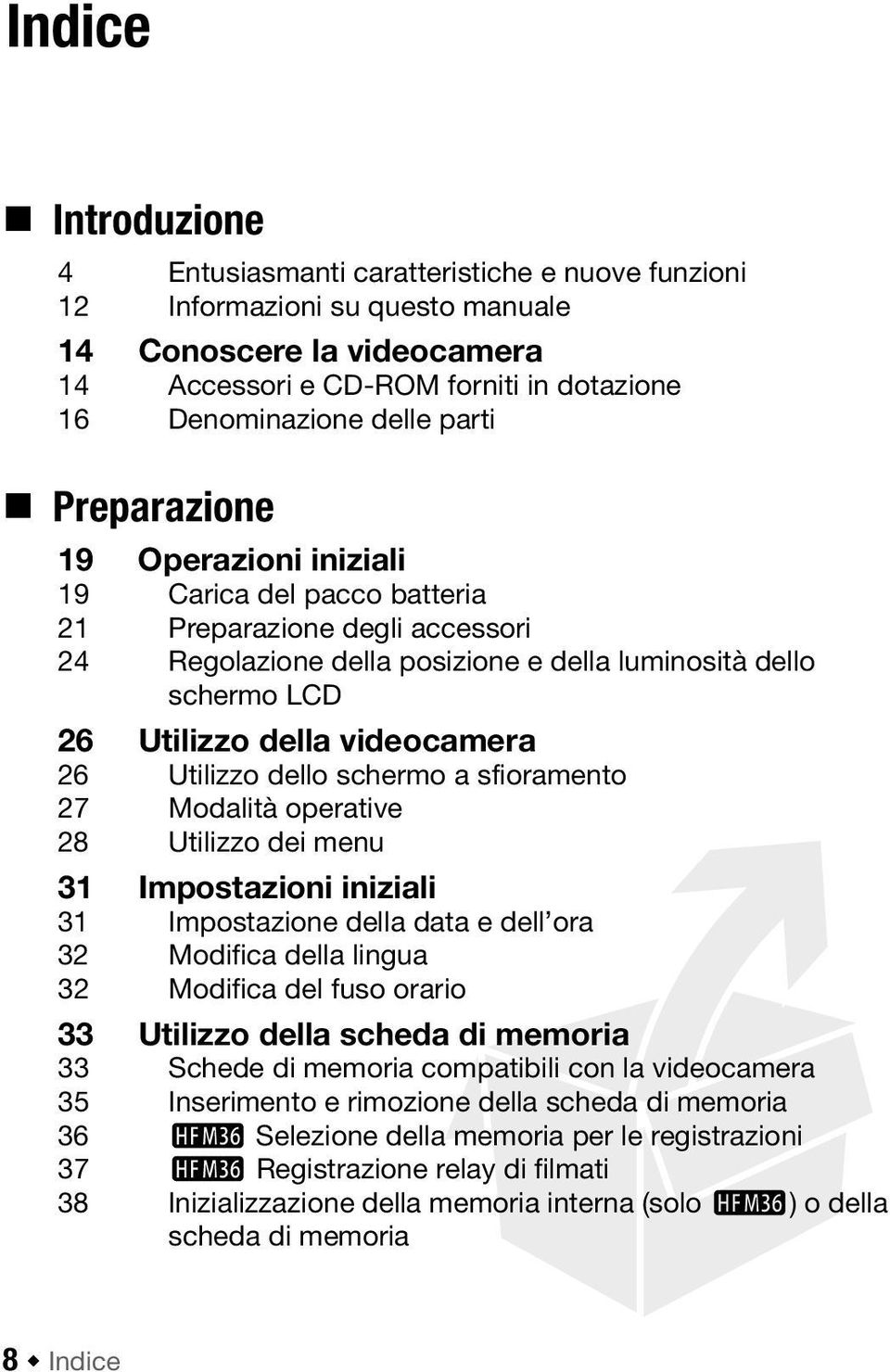 videocamera 26 Utilizzo dello schermo a sfioramento 27 Modalità operative 28 Utilizzo dei menu 31 Impostazioni iniziali 31 Impostazione della data e dell ora 32 Modifica della lingua 32 Modifica del