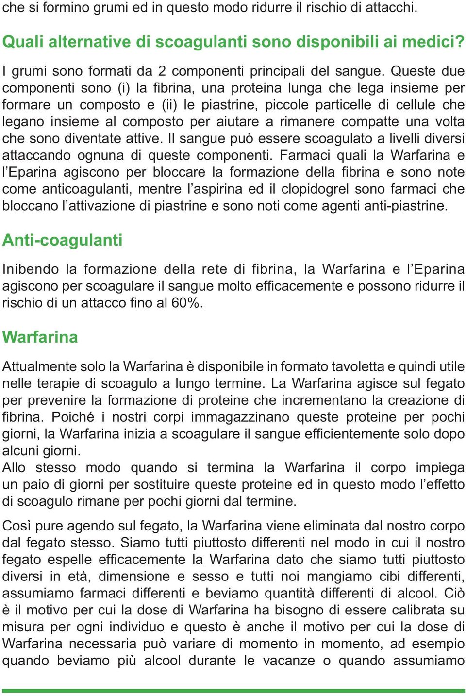 rimanere compatte una volta che sono diventate attive. Il sangue può essere scoagulato a livelli diversi attaccando ognuna di queste componenti.