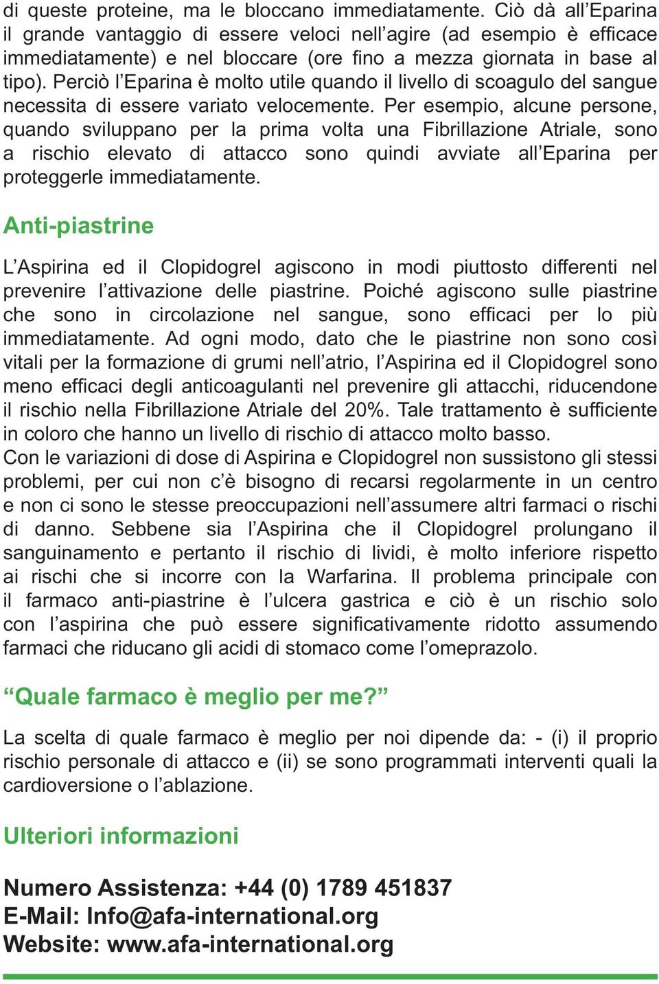 Perciò l Eparina è molto utile quando il livello di scoagulo del sangue necessita di essere variato velocemente.