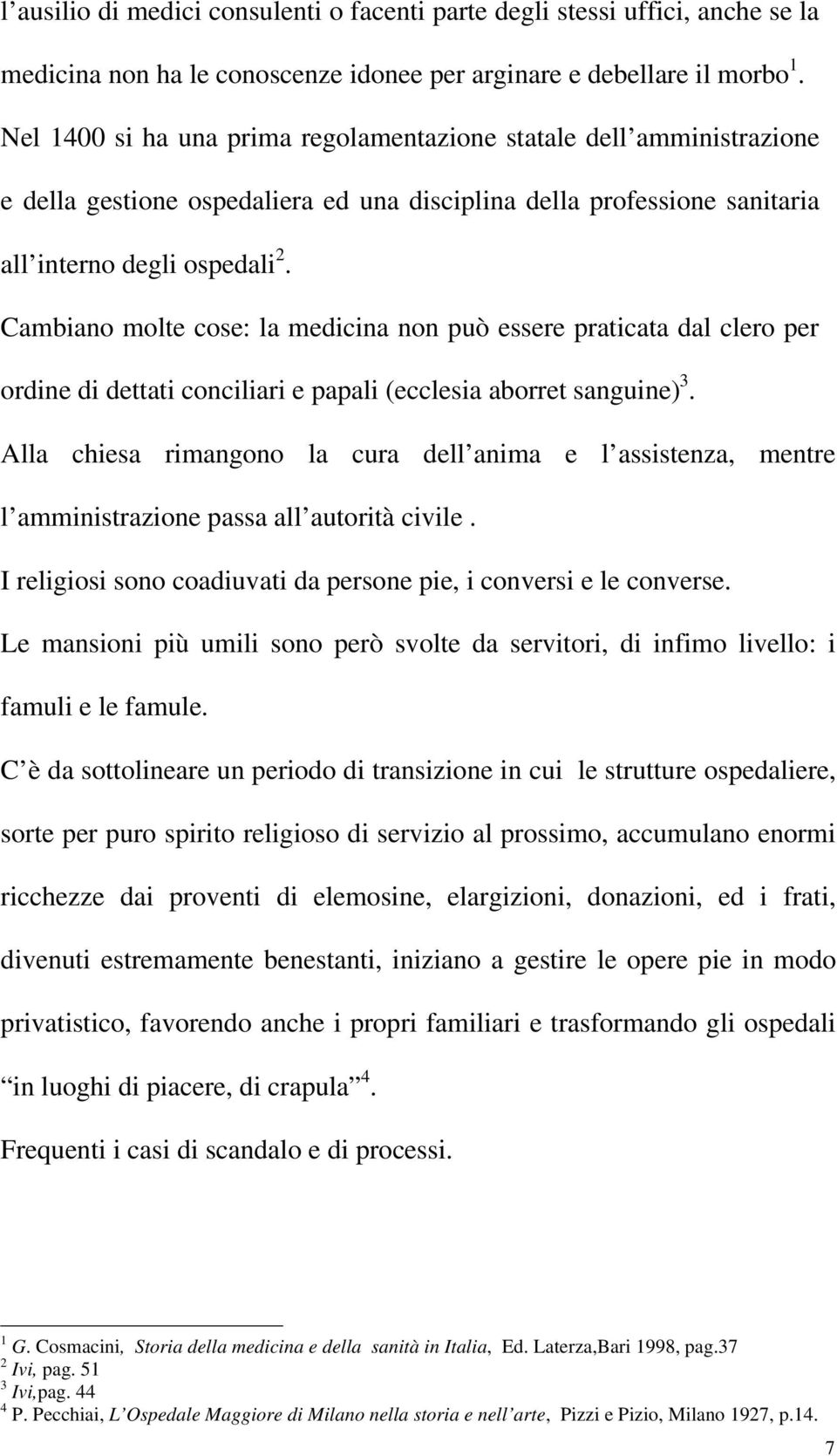 Cambiano molte cose: la medicina non può essere praticata dal clero per ordine di dettati conciliari e papali (ecclesia aborret sanguine) 3.