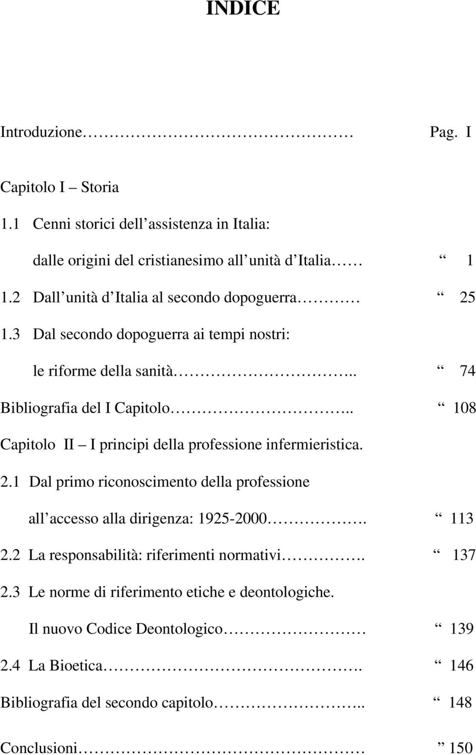 . 108 Capitolo II I principi della professione infermieristica. 2.1 Dal primo riconoscimento della professione all accesso alla dirigenza: 1925-2000. 113 2.