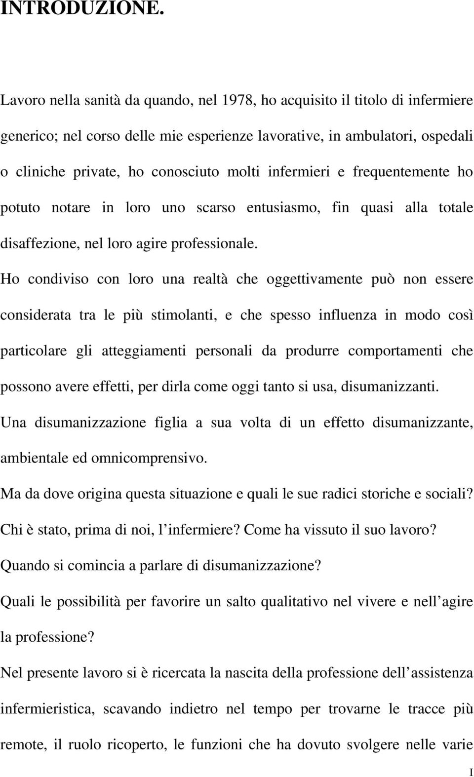 infermieri e frequentemente ho potuto notare in loro uno scarso entusiasmo, fin quasi alla totale disaffezione, nel loro agire professionale.