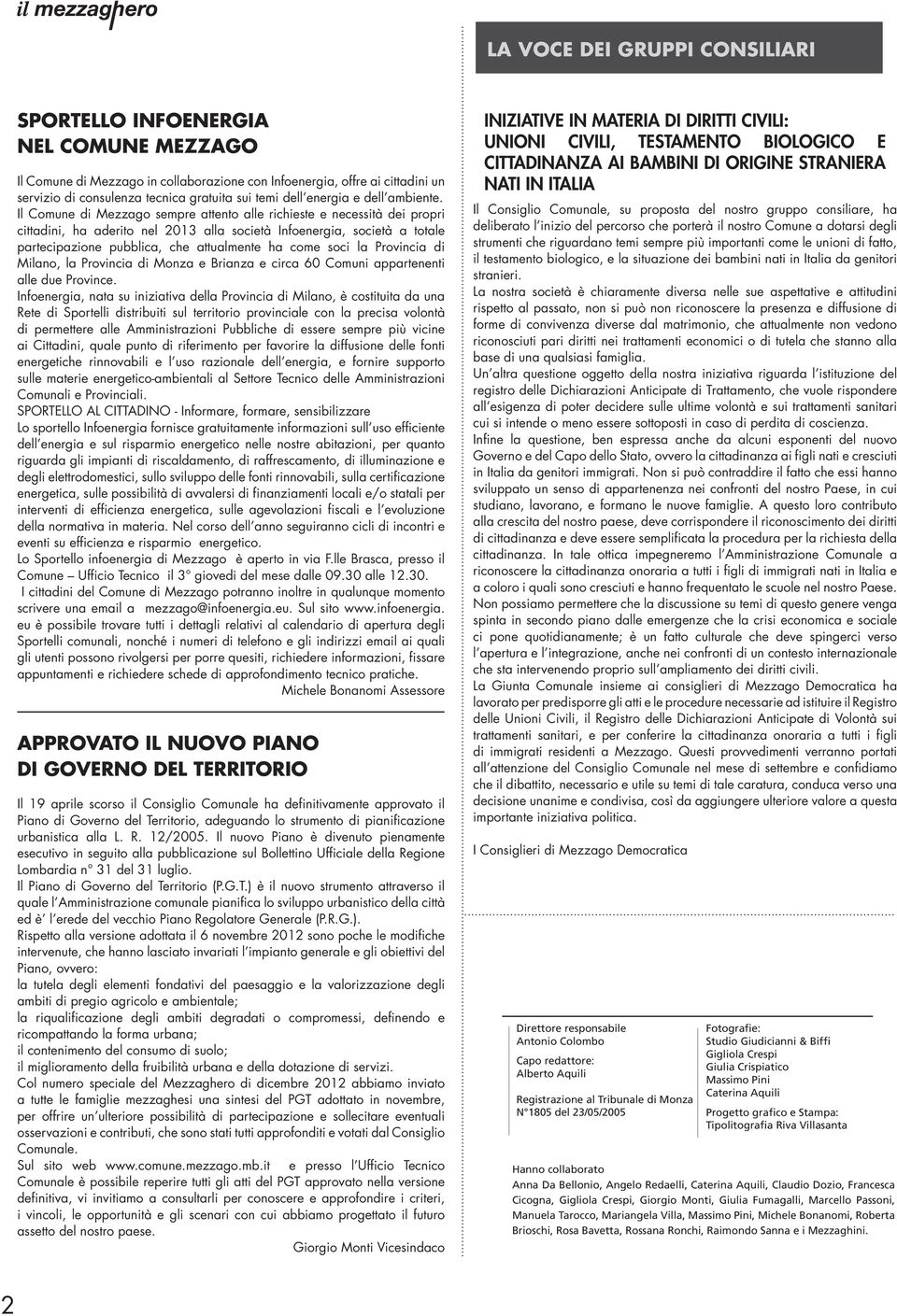 Il Comune di Mezzago sempre attento alle richieste e necessità dei propri cittadini, ha aderito nel 2013 alla società Infoenergia, società a totale partecipazione pubblica, che attualmente ha come